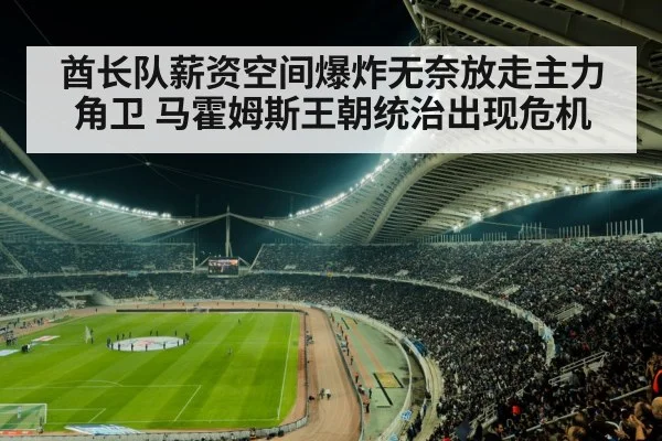 酋长队薪资空间爆炸无奈放走主力角卫 马霍姆斯王朝统治出现危机