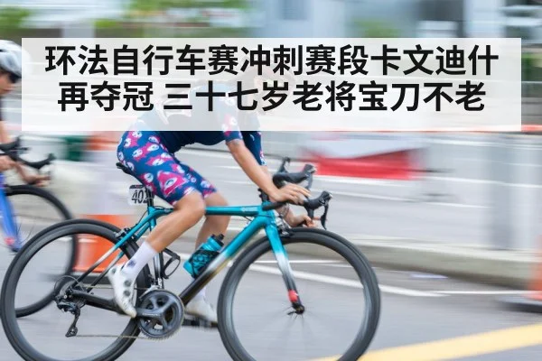 环法自行车赛冲刺赛段卡文迪什再夺冠 三十七岁老将宝刀不老